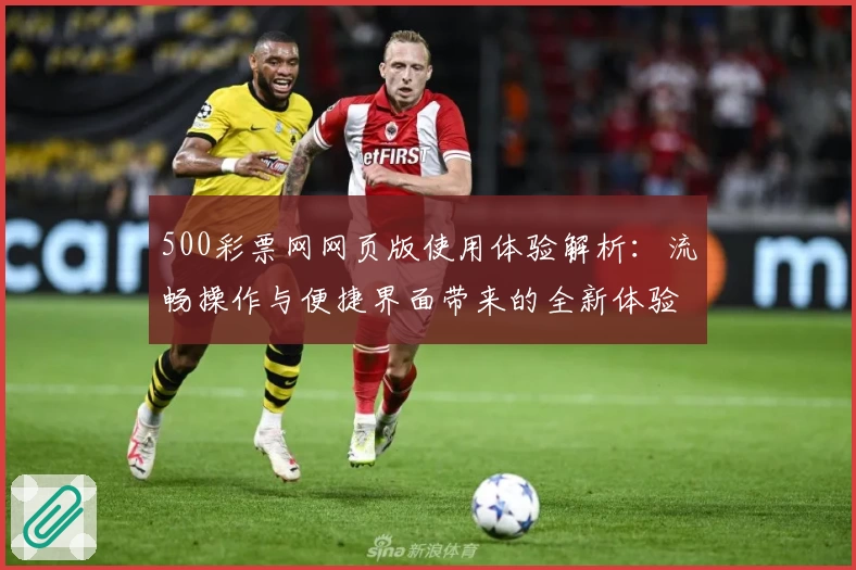 500彩票网网页版使用体验解析:流畅操作与便捷界面带来的全新体验