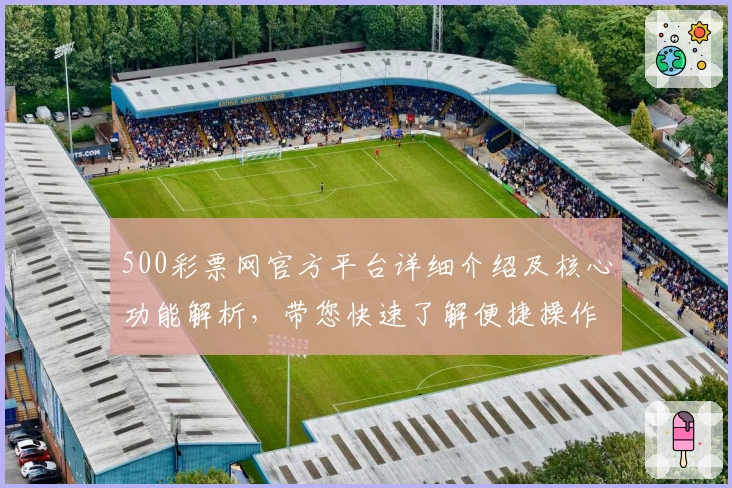 500彩票网官方平台详细介绍及核心功能解析，带您快速了解便捷操作体验